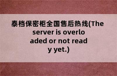 泰档保密柜全国售后热线(The server is overloaded or not ready yet.)